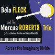 Lo acústico en el mejor de los escenarios Béla Fleck & The Marcus Roberts Trio “Across the imaginary Divide” (Rounder, 2012) Cuánta elegancia, humor y gracia! Eso es lo que emana el trabajo del trío del pianista Marcus...